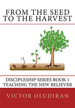 Full Download From the Seed to the Harvest: Discipleship Series Book 1: Teaching the New Believer - Victor Oludiran | PDF