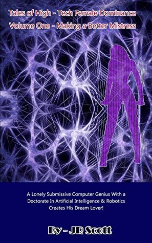 Download Tales of High Tech Female Dominance Volume 1: Making a Better Mistress - J.R. Scott | ePub