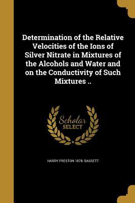 Read Online Determination of the Relative Velocities of the Ions of Silver Nitrate in Mixtures of the Alcohols and Water and on the Conductivity of Such Mixtures .. - Harry Preston 1878- Bassett | ePub
