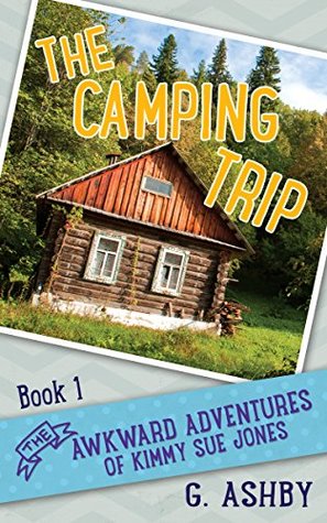 Full Download The Awkward Adventures of Kimmy Sue Jones, Book 1: The Camping Trip - G. Ashby file in PDF