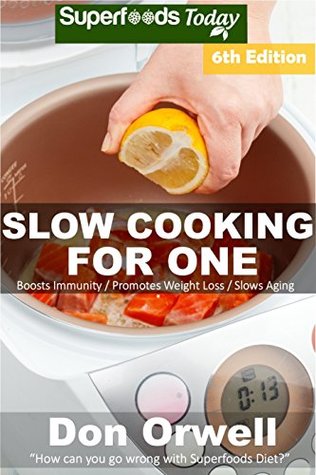 Full Download Slow Cooking for One: Over 115 Quick & Easy Gluten Free Low Cholesterol Whole Foods Slow Cooker Meals full of Antioxidants & Phytochemicals (Slow Cooking Natural Weight Loss Transformation Book 2) - Don Orwell | ePub