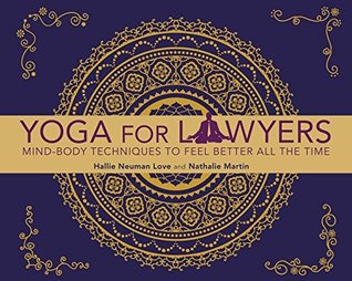 Read Yoga for Lawyers: Mind-Body Techniques to Feel Better All the Time - Hallie Neuman Love | PDF