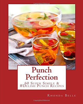 Full Download Punch Perfection: 60 Super Simple &#Delish Punch Recipes - Rhonda Belle | ePub