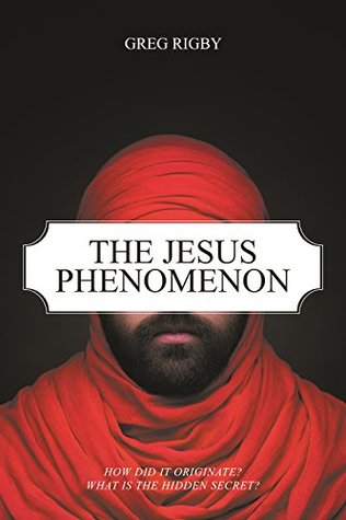 Full Download The Jesus Phenomenon: How did it originate? What is the hidden secret? - Greg Rigby file in PDF