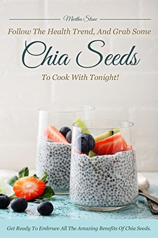 Full Download Follow the Health Trend, And Grab Some Chia Seeds to Cook with Tonight!: Get Ready to Embrace All the Amazing Benefits of Chia Seeds - Martha Stone file in ePub