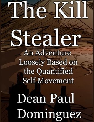 Read Online The Kill Stealer: An Adventure Loosely Based on the Quantified Self Movement - Dean Paul Dominguez file in ePub