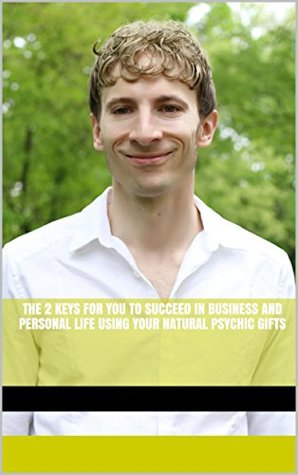 Read Online The 2 Keys For You to Succeed in Business and Personal Life Using Your Natural Psychic Gifts - Chris DeSerio file in PDF