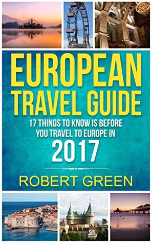 Read Online EUROPEAN TRAVEL GUIDE : 17 Things To Know Is Before You Travel To Europe In 2017 (Everything else you should know about Poland, Pomerania, Slovenia, Croatia, Bosnia-Herzegovina, Austria, Slovakia) - Robert Green | ePub