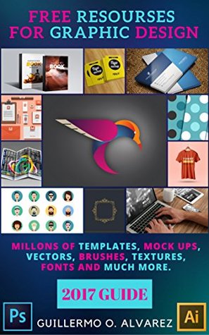 Download Free Resourses for Graphic Design-2017 GUIDE: Millions of templates, mock ups, vectors, brushes, textures, fonts and more (Free Digital Resources) - Guillermo O. Alvarez file in PDF