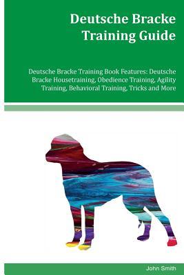 Download Deutsche Bracke Training Guide Deutsche Bracke Training Book Features: Deutsche Bracke Housetraining, Obedience Training, Agility Training, Behavioral Training, Tricks and More - John Smith | ePub