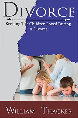 Full Download Divorce: Keeping the Children Loved During a Divorce - William Thacker | PDF