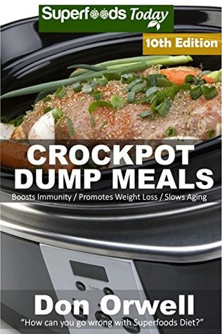 Download Crockpot Dump Meals: Over 150 Quick & Easy Gluten Free Low Cholesterol Whole Foods Recipes full of Antioxidants & Phytochemicals (Slow Cooking Natural Weight Loss Transformation Book 4) - Don Orwell | ePub