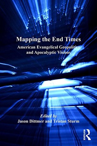 Download Mapping the End Times: American Evangelical Geopolitics and Apocalyptic Visions (Critical Geopolitics) - Jason Dittmer file in ePub