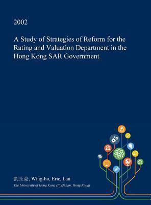 Download A Study of Strategies of Reform for the Rating and Valuation Department in the Hong Kong Sar Government - Wing-Ho Eric Lau | ePub