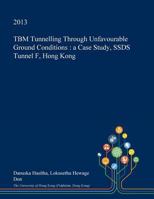 Read Online Tbm Tunnelling Through Unfavourable Ground Conditions: A Case Study, Ssds Tunnel F, Hong Kong - Danuska Hasitha Lokusethu Hewage Don | ePub