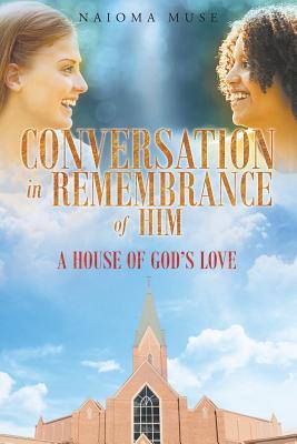 Download Conversation in of Remembrance Him: A House of God's Love - Naioma Muse | PDF