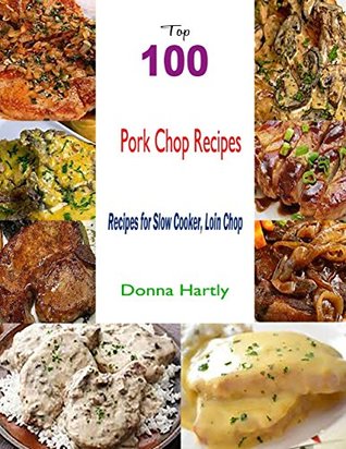 Read Top 100 Pork Chop Recipes:Recipes for Slow Cooker, Loin Chop - Donna Hartly file in ePub