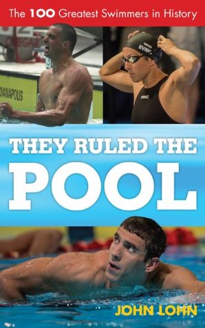 Read Online They Ruled the Pool: The 100 Greatest Swimmers in History (Rowman & Littlefield Swimming Series) - John Lohn | PDF