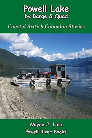 Read Powell Lake by Barge and Quad (Coastal British Columbia Stories Book 13) - Wayne J. Lutz | ePub