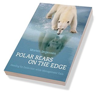Read Online Polar Bears on the Edge: Heading for Extinction while Management Fails - Morten Joergensen | ePub