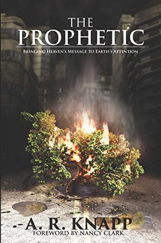 Download The Prophetic: Bringing Heaven's Message to Earth's Attention - A.R. Knapp | ePub