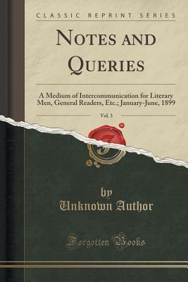 Full Download Notes and Queries, Vol. 3: A Medium of Intercommunication for Literary Men, General Readers, Etc.; January-June, 1899 (Classic Reprint) - Unknown | PDF