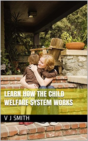 Read Online Learn How the Child Welfare System Works (NAVIGATING THE CHILD WELFARE SYSTEM Book 1) - V.J. Smith file in PDF