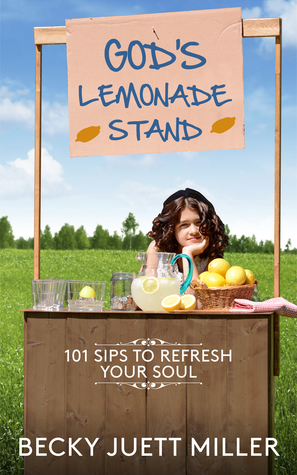 Read Online God's Lemonade Stand: 101 Sips to Refresh Your Soul - Becky Juett Miller | PDF