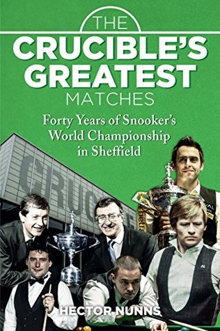 Read The Crucible's Greatest Matches: Forty Years of Snooker's World Championship in Sheffield - Hector Nunns | PDF