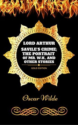 Full Download Lord Arthur Savile's Crime; The Portrait of Mr. W.H., and Other Stories: By Oscar Wilde - Illustrated - Oscar Wilde | PDF
