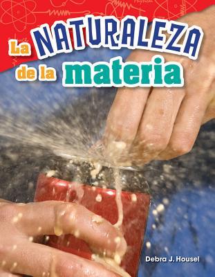 Read Online La Naturaleza de la Materia (the Nature of Matter) (Spanish Version) (Grade 2) - Debra Housel | ePub