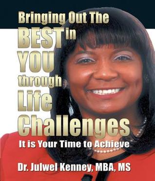 Full Download Bringing Out the Best in You Through Life Challenges: It Is Your Time to Achieve - Julwel Kenney | PDF