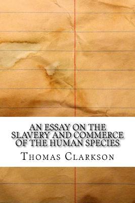 Full Download An Essay on the Slavery and Commerce of the Human Species - Thomas Clarkson | PDF
