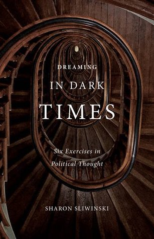 Full Download Dreaming in Dark Times: Six Exercises in Political Thought - Sharon Sliwinski | ePub