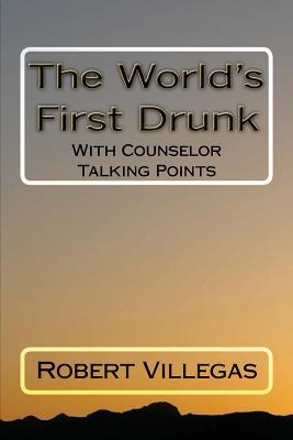 Full Download The World's First Drunk: With Counselor Talking Points - Robert Villegas | PDF