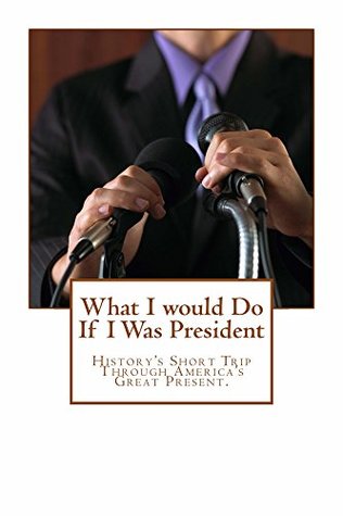 Full Download What I would Do If I Were President: 9 dollars 99 cents only! Electronic lending available! - Peter Journey | PDF