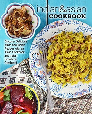 Read Indian & Asian Cookbook: Discover Delicious Asian and Indian Recipes with an Asian Cookbook and Indian Cookbook Combined - BookSumo Press file in PDF