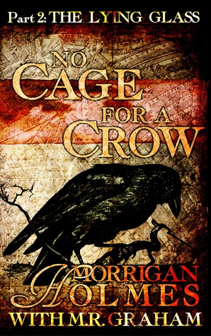 Read Online No Cage for a Crow, Part Two: The Lying Glass - Morrigan Holmes | PDF