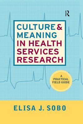 Read Online Culture and Meaning in Health Services Research: An Applied Approach - Elisa J. Sobo | ePub