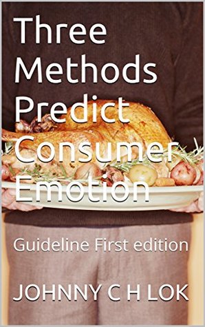 Read Online Three Methods Predict Consumer Emotion: Guideline First edition - JOHNNY C H LOK file in PDF