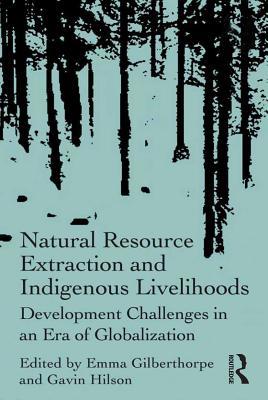Read Online Natural Resource Extraction and Indigenous Livelihoods: Development Challenges in an Era of Globalization - Gavin Hilson file in ePub