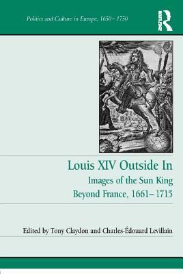 Full Download Louis XIV Outside in: Images of the Sun King Beyond France, 1661-1715 - Tony Claydon | ePub