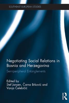 Read Negotiating Social Relations in Bosnia and Herzegovina: Semiperipheral Entanglements - Stef Jansen | PDF