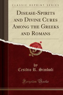 Download Disease-Spirits and Divine Cures Among the Greeks and Romans (Classic Reprint) - Cesidio Ruel Simboli | ePub