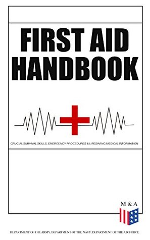 Download First Aid Handbook - Crucial Survival Skills, Emergency Procedures & Lifesaving Medical Information: Learn the Fundamental Measures for Providing Help  Explanations & 100  Instructive Images - U.S. Department of the Army file in PDF