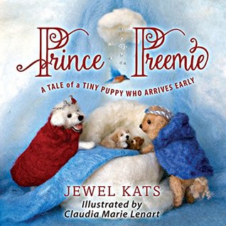 Read Online Prince Preemie: A Tale of a Tiny Puppy Who Arrives Early - Jewel Kats | ePub