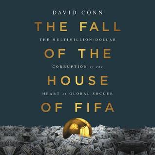 Read Online The Fall of the House of Fifa: The Multimillion-Dollar Corruption at the Heart of Global Soccer - David Conn | PDF