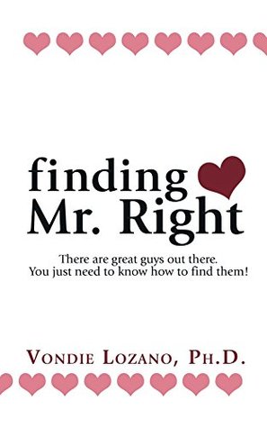 Read finding Mr. Right: There are great guys out there. You just need to know how to find them! - Vondie Lozano Ph.D. file in PDF