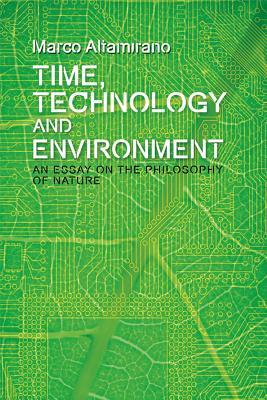 Read Online Time, Technology and Environment: An Essay on the Philosophy of Nature - Marco Altamirano | ePub