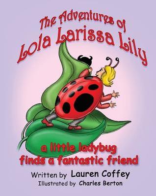 Download The Adventures of Lola Larissa Lily: A Little Bug Finds a Fantastic Friend - Lauren Coffey file in PDF